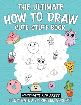 Paperback The Ultimate How to Draw Cute Stuff Book: Learn Step by Step How to Draw Cute Food and Things in an Easy Kawaii Style Book