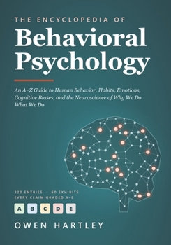 The Encyclopedia of Behavioral Psychology: An A–Z Guide to Human Behavior, Habits, Emotions, Cognitive Biases, and the Neuroscience of Why We Do What We Do