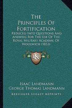 Paperback The Principles Of Fortification: Reduced Into Questions And Answers For The Use Of The Royal Military Academy, Of Woolwich (1853) Book