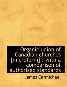 Paperback Organic Union of Canadian Churches [microform]: With a Comparison of Authorised Standards Book