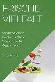 Paperback Frische Vielfalt: Von Klassisch bis Kreativ - Köstliche Salate für Jeden Geschmack [German] Book