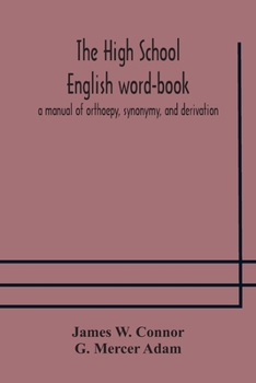 Paperback The high school English word-book: a manual of orthoepy, synonymy, and derivation Book
