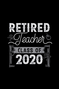 Paperback Retired Teacher Class of 2020: Blank Lined Journal - Office Notebook - Writing Creativity - Meeting Notes - Documenting Quotes Book