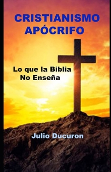 Paperback Cristianismo Apócrifo: Lo que la Biblia No Enseña [Spanish] Book