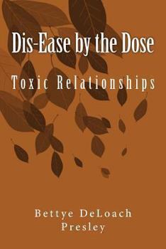 Paperback Dis-Ease by the Dose: Toxic Relationships Book