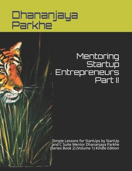 Paperback Mentoring Startup Entrepreneurs Part II: Simple Lessons for StartUps by StartUp and C Suite Mentor Dhananjaya Parkhe (Series Book 2) (Volume 1) Kindle Book