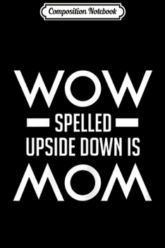 Paperback Composition Notebook: Wow Spelled Upside Down is Mom Mother's Day Journal/Notebook Blank Lined Ruled 6x9 100 Pages Book
