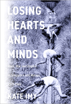 Paperback Losing Hearts and Minds: Race, War, and Empire in Singapore and Malaya, 1915-1960 Book