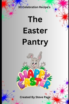 The Easter Pantry: 30 Celebration Recipe's (The Celebration Pantry)