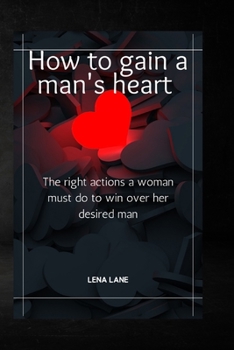 Paperback How to gain a man's heart: The right actions a woman must do to win over her desired man Book