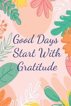 Paperback Good Days Start With Gratitude: For Daily Thanksgiving & Reflection, Gratitude Prompt, 100 Pages, 6 x 9, Professional Binding, Durable Cover - (Gratit Book