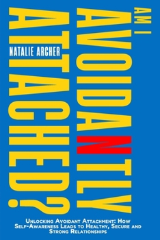 Paperback Am I Avoidantly Attached?: Unlocking Avoidant Attachment: How Self-Awareness Leads to Healthy, Secure and Strong Relationships Book