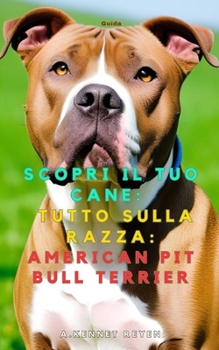 Scopri il tuo Cane:Tutto sulla razza: American Pit Bull Terrier (Italian Edition)