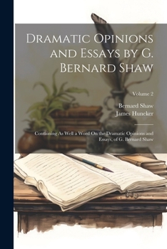 Paperback Dramatic Opinions and Essays by G. Bernard Shaw: Containing As Well a Word On the Dramatic Opinions and Essays, of G. Bernard Shaw; Volume 2 Book