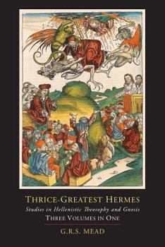 Paperback Thrice-Greatest Hermes; Studies in Hellenistic Theosophy and Gnosis [Three Volumes in One] Book