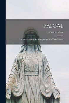 Paperback Pascal; Sa Vie Religieuse Et Son Apologie Du Christianisme [French] Book