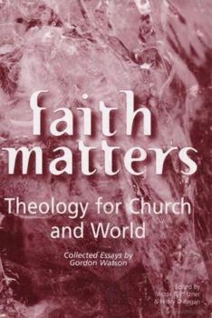 Faith Matters: Theology for Church and World; Collected Essays by Gordon Watson
