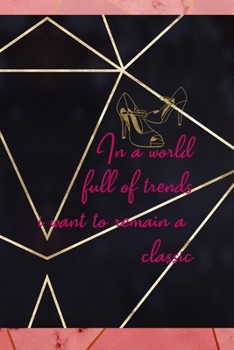 In A World Full Of Trends I Want To Remain A Classic: Notebook Journal Composition Blank Lined Diary Notepad 120 Pages Paperback Gold Prism Classy