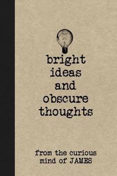 Paperback Bright Ideas and Obscure Thoughts from the Curious Mind of James: A Personalized Journal for Boys Book
