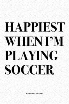 Paperback Happiest When I'm Playing Soccer: A 6x9 Inch Diary Notebook Journal With A Bold Text Font Slogan On A Matte Cover and 120 Blank Lined Pages Makes A Gr Book