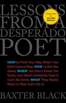 Hardcover Lessons from a Desperado Poet: How to Find Your Way When You Don't Have a Map, How to Win the Game When You Don't Know the Rules, and When Someone Sa Book
