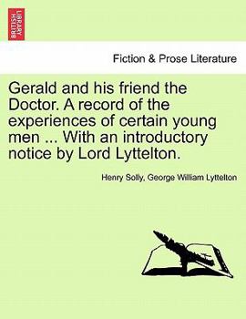Gerald and his friend the Doctor. A record of the experiences of certain young men ... With an introductory notice by Lord Lyttelton.