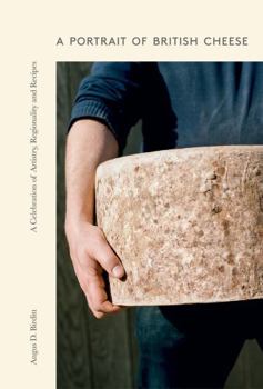Hardcover A Portrait of British Cheese: A Celebration of Artistry, Regionality and Recipes Book