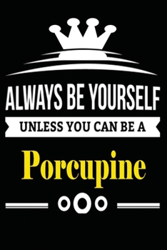 Always be Yourself Unless you Can Be A Porcupine: Notebook Journal Pet and  Animal Zoo Lover Africa Safari and wildlife Fans  Notebook 6x9 Inches 110 ... for notes, ... | Organizer writing book diary