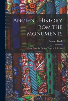 Paperback Ancient History From the Monuments: Egypt From the Earliest Times to B. C. 300 Book