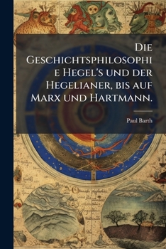Die Geschichtsphilosophie Hegels Und Der Hegelianer Bis Auf Marx Und Hartmann