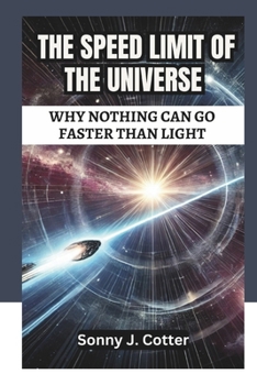 THE SPEED LIMIT OF THE UNIVERSE: Why Nothing Can Go Faster Than Light