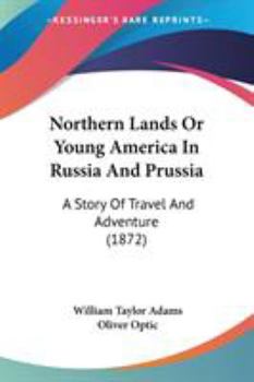 Northern lands, or, young America in Russia and Prussia: a story of travel and adventure - Book #2 of the Young America Abroad (Second Series)