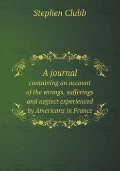 Paperback A journal containing an account of the wrongs, sufferings and neglect experienced by Americans in France Book