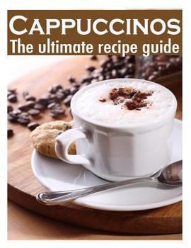 Paperback Cappuccinos: The Ultimate Recipe Guide - Over 30 Delicious & Best Selling Recipes Book