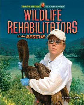 Wildlife Rehabilitators to the Rescue - Book  of the Work of Heroes: First Responders in Action