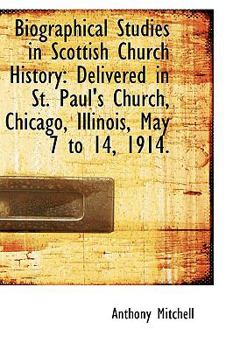 Paperback Biographical Studies in Scottish Church History: Delivered in St. Paul's Church, Chicago, Illinois, Book