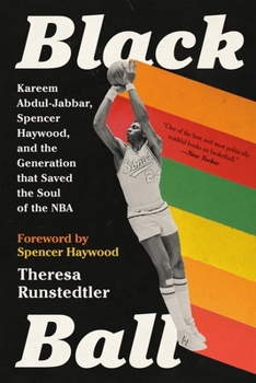 Black Ball: Kareem Abdul-Jabbar, Spencer Haywood, and the Generation that Saved the Soul of the NBA