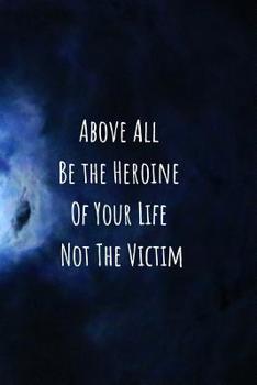 Paperback Above All Be The Heroine Of Your Life Not The Victim: Personal Diary to Organize Your Life Better 110 Pages Notebook to Write Down your Thoughts, Grat Book