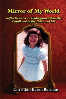 Mirror of My World : Reflections on an Undiagnosed Autistic Childhood in the 1980s And 90s