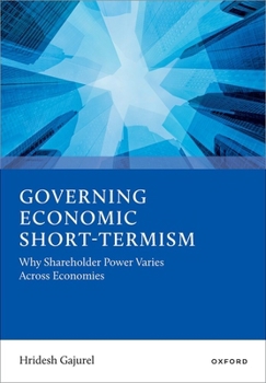 Governing Economic Short-Termism: Why Shareholder Power Varies Across Economies