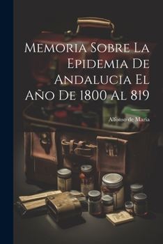 Memoria Sobre La Epidemia De Andalucia El A�o De 1800 Al 819
