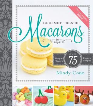 Gourmet French Macarons: Over 75 Unique Flavors and Festive Shapes [With CDROM]