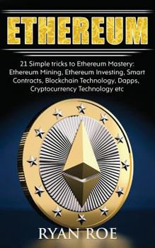 Paperback Ethereum: 21 Simple tricks to Ethereum Mastery: Ethereum Mining, Ethereum Investing, Smart Contracts, Blockchain Technology, Dap Book
