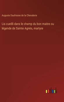 Hardcover Lis cueilli dans le champ du bon maitre ou légende de Sainte Agnès, martyre [French] Book