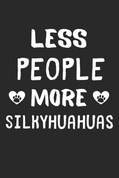 Less People More Silkyhuahuas: Lined Journal, 120 Pages, 6 x 9, Funny Silkyhuahua Gift Idea, Black Matte Finish (Less People More Silkyhuahuas Journal)