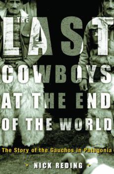 Hardcover The Last Cowboys at the End of the World: The Story of the Gauchos of Patagonia Book