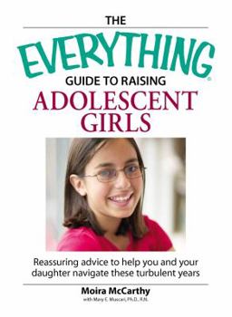 Paperback The Everything Guide to Raising Adolescent Girls: An Essential Guide to Bringing Up Happy, Healthy Girls in Today's World Book