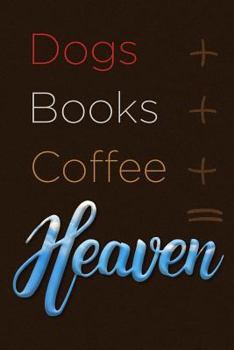 Paperback Dogs + Books + Coffee = Heaven Book