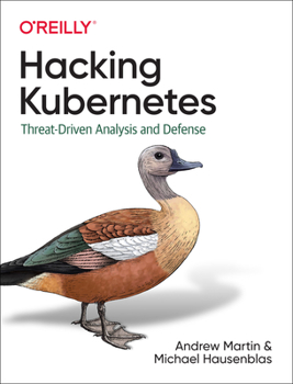 Paperback Hacking Kubernetes: Threat-Driven Analysis and Defense Book