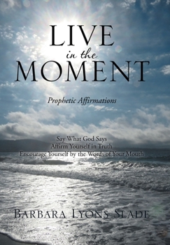 Hardcover Live in the Moment: Prophetic Affirmations Book